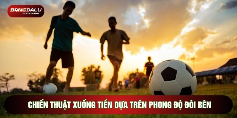 Chiến thuật xuống tiền dựa trên phong độ đôi bên