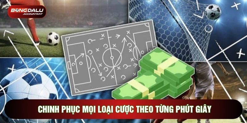 Chinh phục mọi loại cược theo từng phút giây