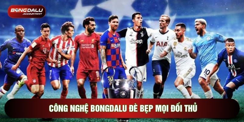 Công nghệ Bongdalu đè bẹp mọi đối thủ