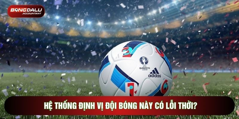 Hệ thống định vị đội bóng này có lỗi thời?