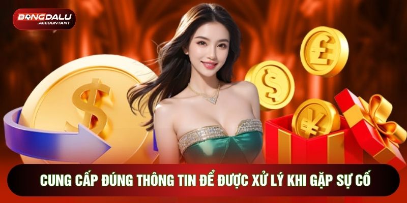 Cung cấp đúng thông tin để được xử lý khi gặp sự cố