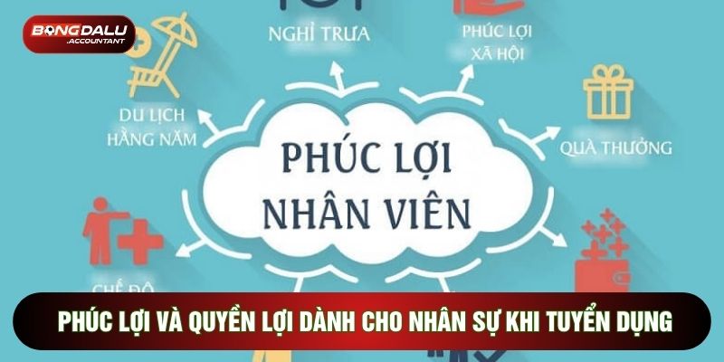Phúc lợi và quyền lợi dành cho nhân sự khi tham gia tuyển dụng