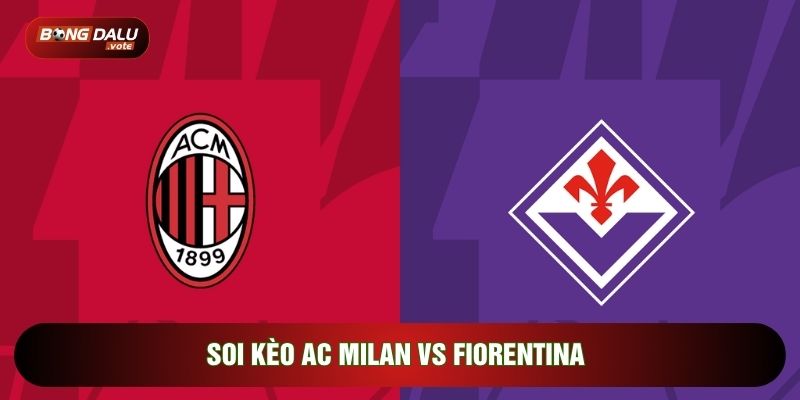 soi kèo AC Milan vs Fiorentina