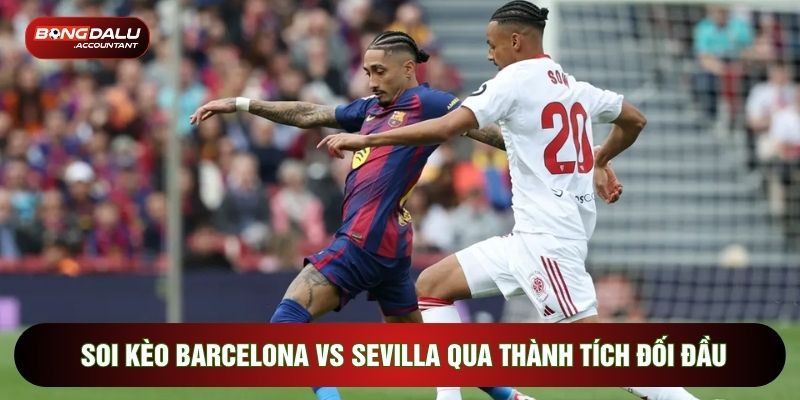 Soi kèo Barcelona vs Sevilla qua thành tích đối đầu