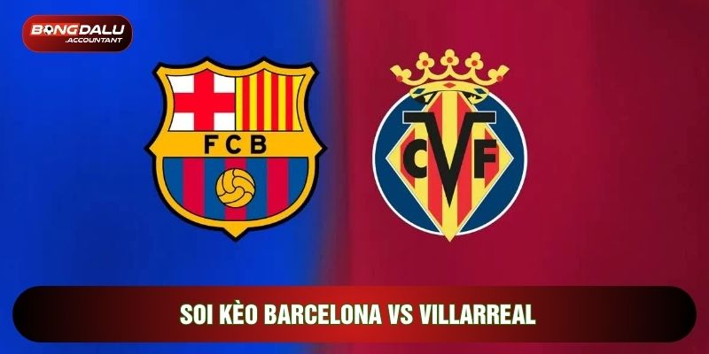 soi kèo Barcelona vs Villarreal