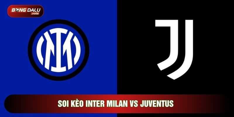 soi kèo Inter Milan vs Juventus