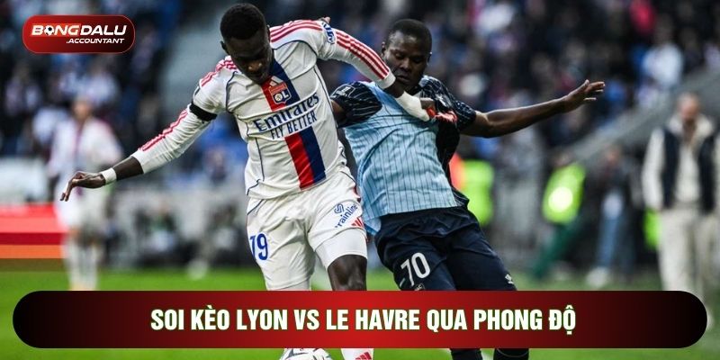 Soi kèo Lyon vs Le Havre qua phong độ