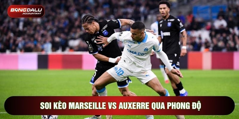 Soi kèo Marseille vs Auxerre qua phong độ
