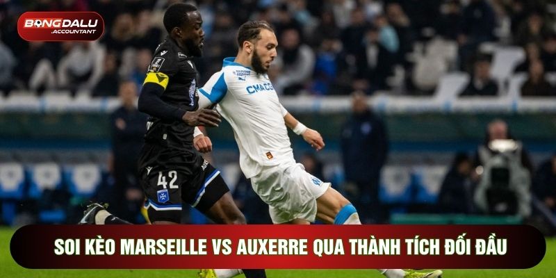 Soi kèo Marseille vs Auxerre qua thành tích đối đầu