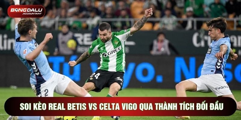 Soi kèo Real Betis vs Celta Vigo qua thành tích đối đầu