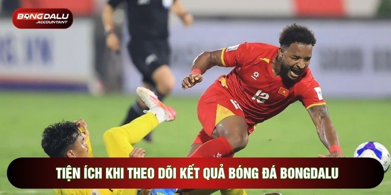 Tiện ích khi theo dõi kết quả bóng đá Bongdalu